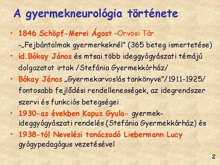 A gyermekneurológia története • 1846 Schöpf-Merei Ágost –Orvosi Tár -„Fejbántalmak gyermerkeknél” (365 beteg ismertetése)