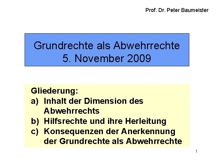 Prof. Dr. Peter Baumeister Grundrechte als Abwehrrechte 5. November 2009 Gliederung: a) Inhalt der