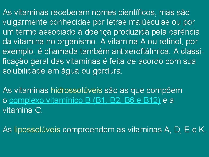 As vitaminas receberam nomes científicos, mas são vulgarmente conhecidas por letras maiúsculas ou por