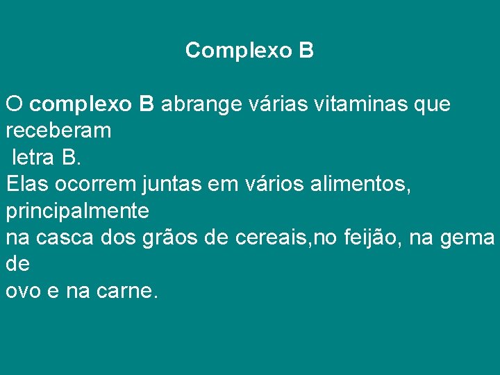 Complexo B O complexo B abrange várias vitaminas que receberam letra B. Elas ocorrem