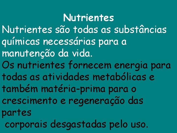 Nutrientes são todas as substâncias químicas necessárias para a manutenção da vida. Os nutrientes