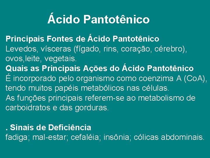 Ácido Pantotênico Principais Fontes de Ácido Pantotênico Levedos, vísceras (fígado, rins, coração, cérebro), ovos,