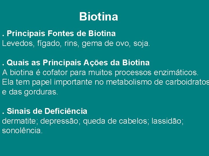 Biotina. Principais Fontes de Biotina Levedos, fígado, rins, gema de ovo, soja. . Quais