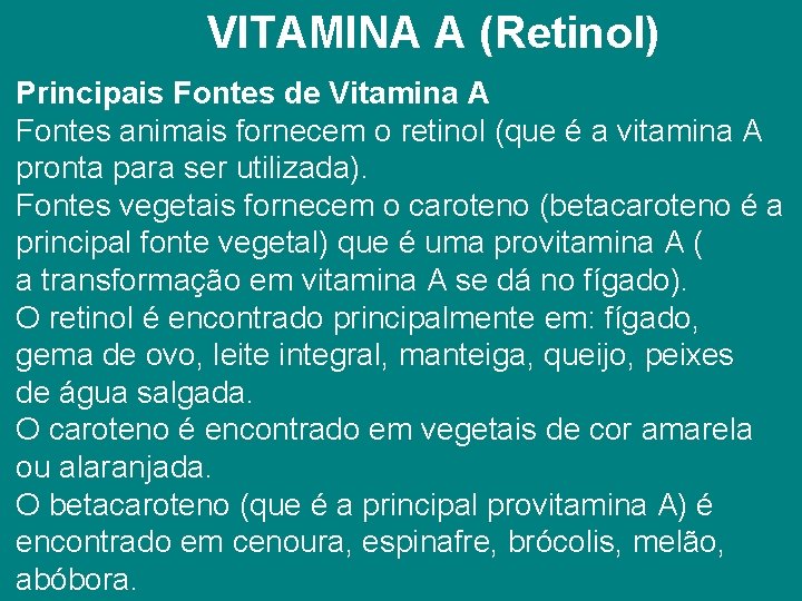 VITAMINA A (Retinol) Principais Fontes de Vitamina A Fontes animais fornecem o retinol (que