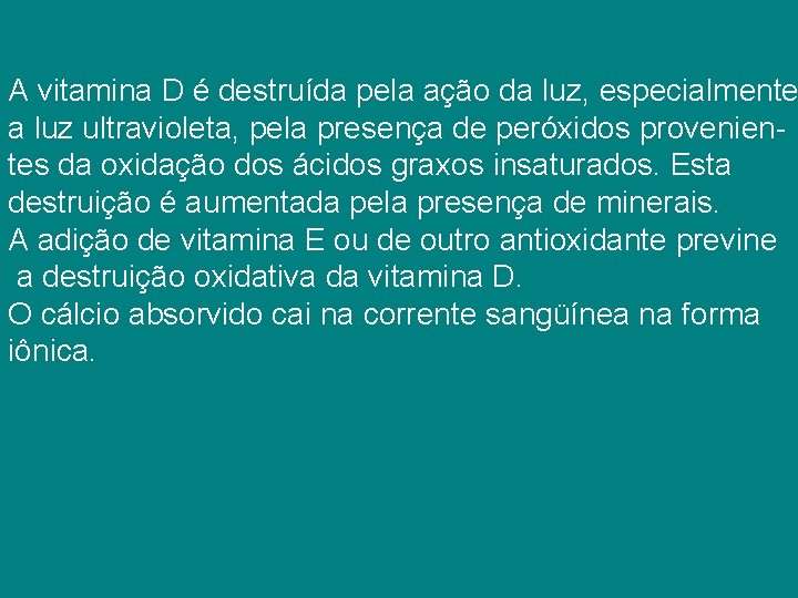 A vitamina D é destruída pela ação da luz, especialmente a luz ultravioleta, pela