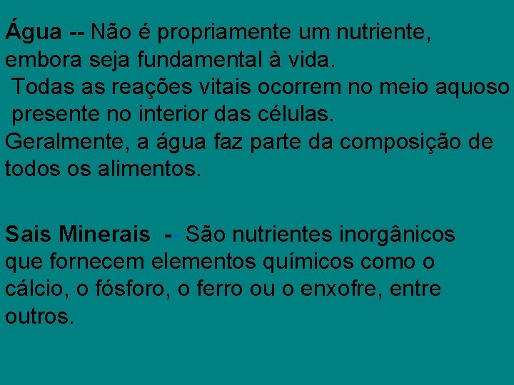 Água -- Não é propriamente um nutriente, embora seja fundamental à vida. Todas as