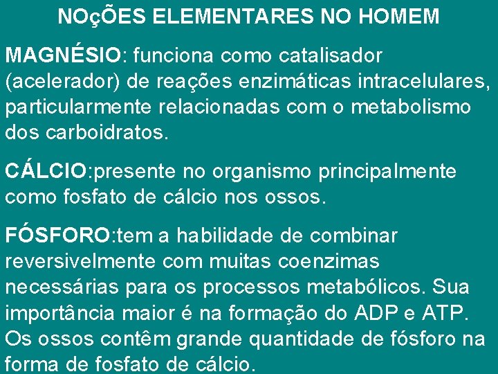 NOçÕES ELEMENTARES NO HOMEM MAGNÉSIO: funciona como catalisador (acelerador) de reações enzimáticas intracelulares, particularmente