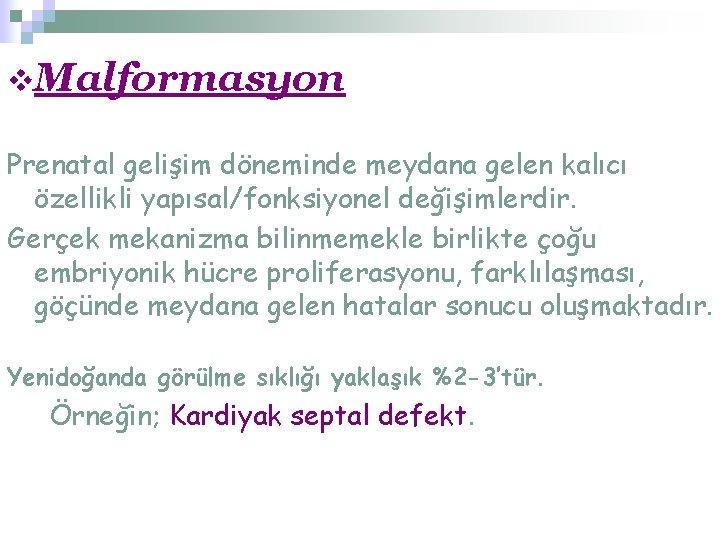 v. Malformasyon Prenatal gelişim döneminde meydana gelen kalıcı özellikli yapısal/fonksiyonel değişimlerdir. Gerçek mekanizma bilinmemekle