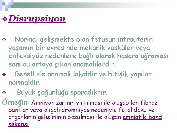 v Disrupsiyon Normal gelişmekte olan fetusun intrauterin yaşamın bir evresinde mekanik vasküler veya enfeksiyöz