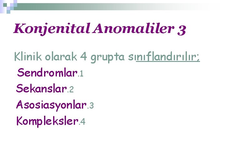 Konjenital Anomaliler 3 Klinik olarak 4 grupta sınıflandırılır; Sendromlar. 1 Sekanslar. 2 Asosiasyonlar. 3