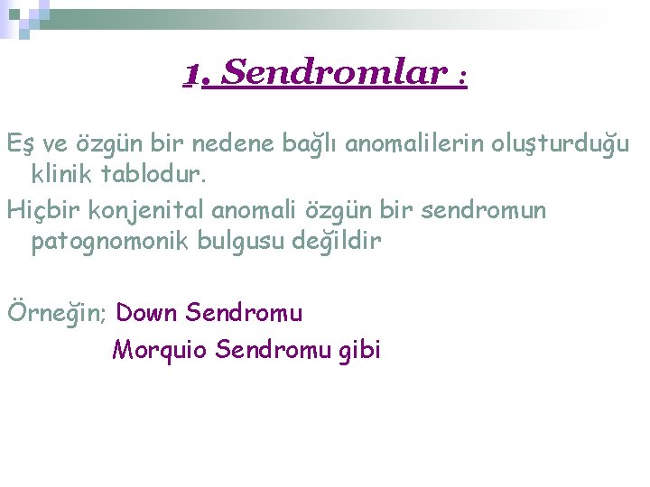 1. Sendromlar : Eş ve özgün bir nedene bağlı anomalilerin oluşturduğu klinik tablodur. Hiçbir