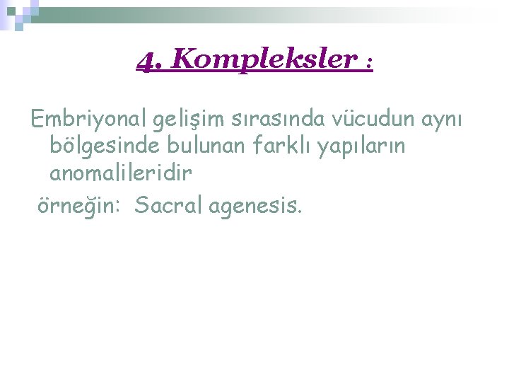 4. Kompleksler : Embriyonal gelişim sırasında vücudun aynı bölgesinde bulunan farklı yapıların anomalileridir örneğin: