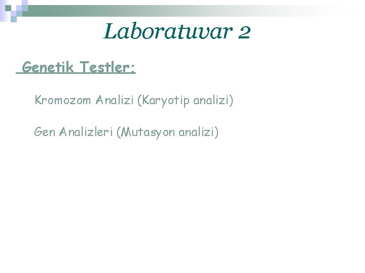Laboratuvar 2 Genetik Testler; Kromozom Analizi (Karyotip analizi) Gen Analizleri (Mutasyon analizi) 