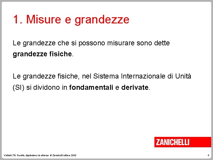 1. Misure e grandezze Le grandezze che si possono misurare sono dette grandezze fisiche.