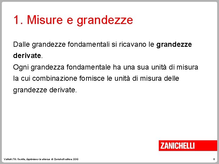 1. Misure e grandezze Dalle grandezze fondamentali si ricavano le grandezze derivate. Ogni grandezza