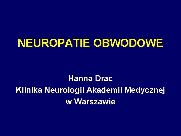 NEUROPATIE OBWODOWE Hanna Drac Klinika Neurologii Akademii Medycznej w Warszawie 