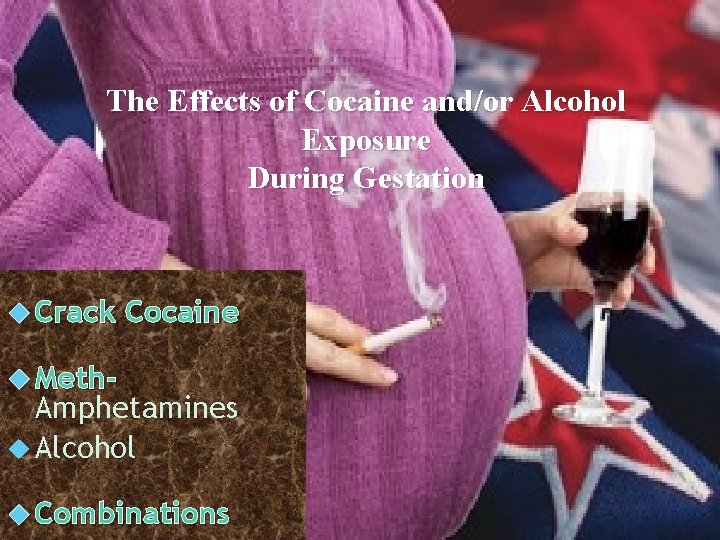 The Effects of Cocaine and/or Alcohol Exposure During Gestation Crack Cocaine Meth- Amphetamines Alcohol
