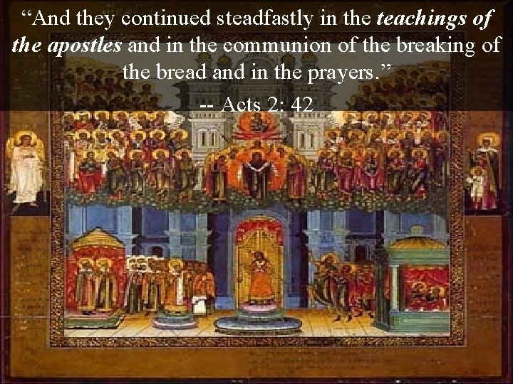 “And they continued steadfastly in the teachings of the apostles and in the communion “And they continued steadfastly in the teachings of the apostles and in the communion