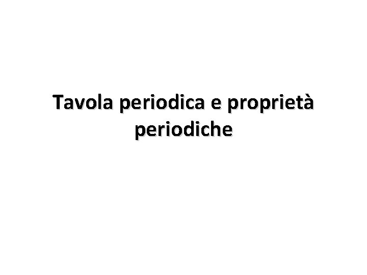 Tavola periodica e proprietà periodiche 