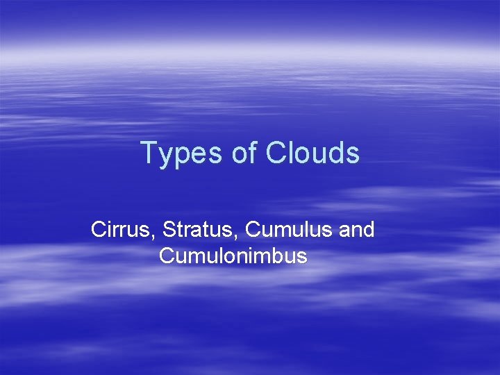 Types of Clouds Cirrus, Stratus, Cumulus and Cumulonimbus 