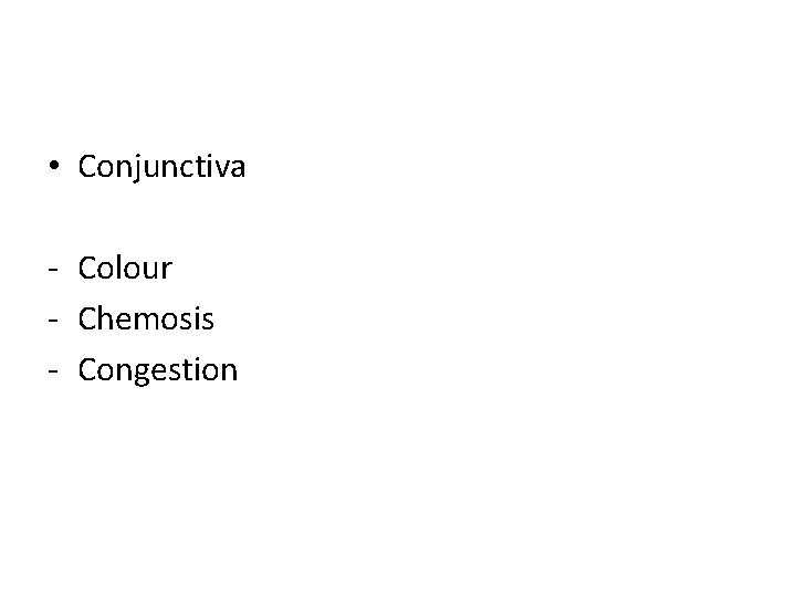  • Conjunctiva - Colour - Chemosis - Congestion 