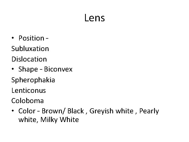 Lens • Position – Subluxation Dislocation • Shape – Biconvex Spherophakia Lenticonus Coloboma •