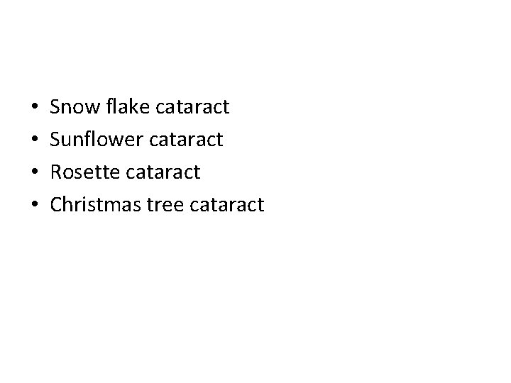  • • Snow flake cataract Sunflower cataract Rosette cataract Christmas tree cataract 