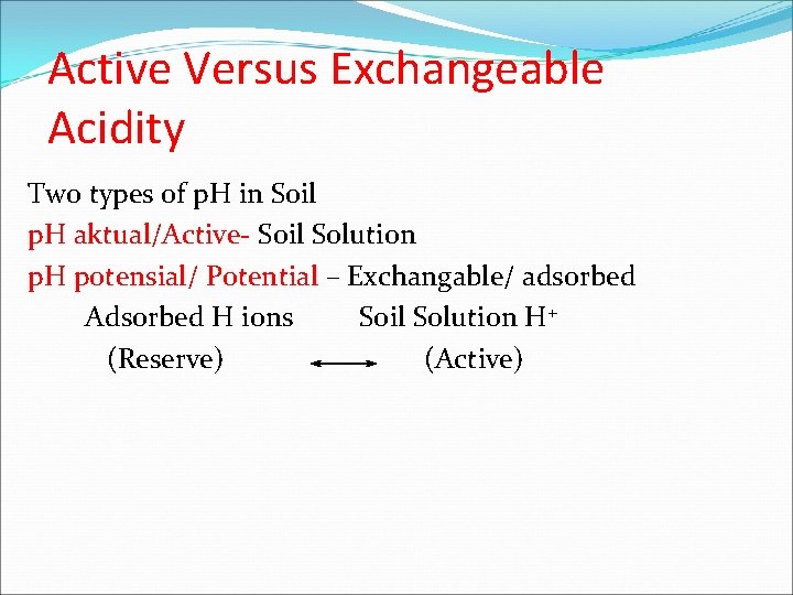 Active Versus Exchangeable Acidity Two types of p. H in Soil p. H aktual/Active- Active Versus Exchangeable Acidity Two types of p. H in Soil p. H aktual/Active-
