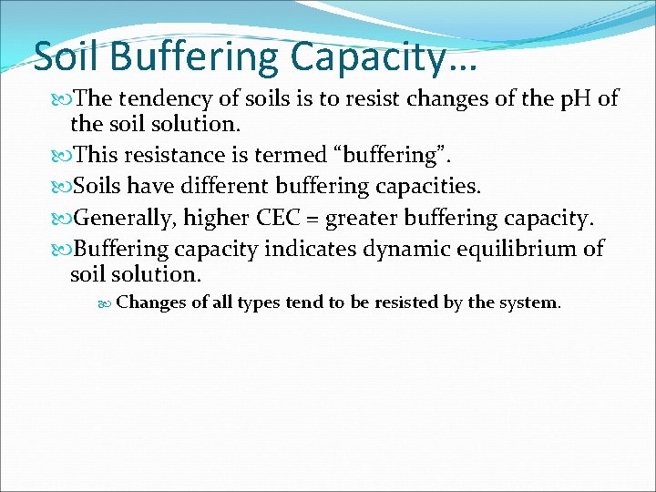 Soil Buffering Capacity… The tendency of soils is to resist changes of the p. Soil Buffering Capacity… The tendency of soils is to resist changes of the p.