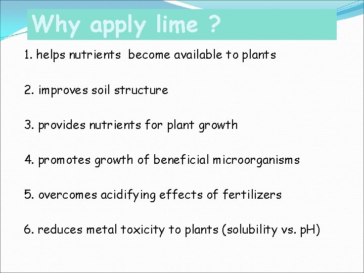Why apply lime ? 1. helps nutrients become available to plants 2. improves soil Why apply lime ? 1. helps nutrients become available to plants 2. improves soil