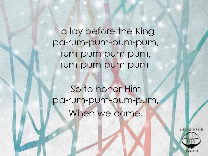 To lay before the King pa-rum-pum-pum-pum, rum-pum-pum. So to honor Him pa-rum-pum-pum, When we