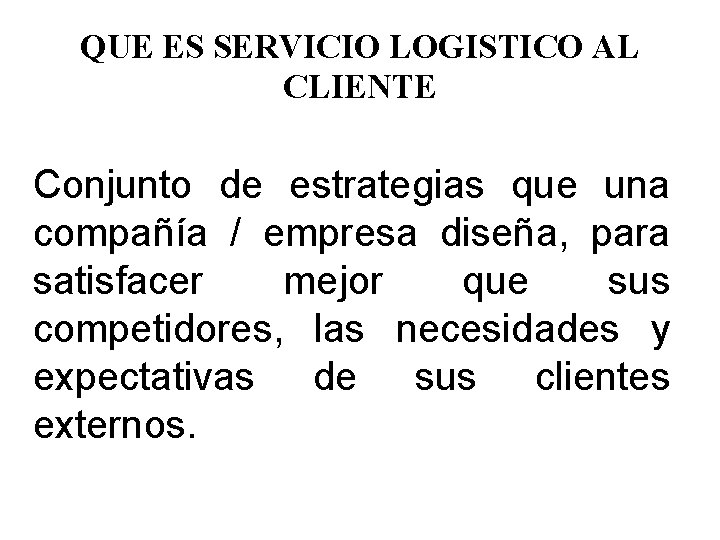 QUE ES SERVICIO LOGISTICO AL CLIENTE Conjunto de estrategias que una compañía / empresa QUE ES SERVICIO LOGISTICO AL CLIENTE Conjunto de estrategias que una compañía / empresa