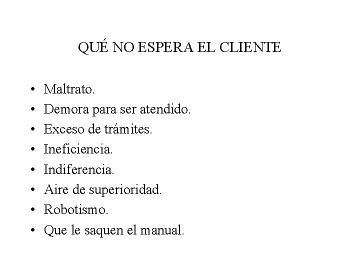 QUÉ NO ESPERA EL CLIENTE • • Maltrato. Demora para ser atendido. Exceso de QUÉ NO ESPERA EL CLIENTE • • Maltrato. Demora para ser atendido. Exceso de