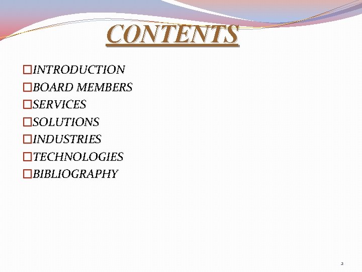 CONTENTS �INTRODUCTION �BOARD MEMBERS �SERVICES �SOLUTIONS �INDUSTRIES �TECHNOLOGIES �BIBLIOGRAPHY 2 CONTENTS �INTRODUCTION �BOARD MEMBERS �SERVICES �SOLUTIONS �INDUSTRIES �TECHNOLOGIES �BIBLIOGRAPHY 2