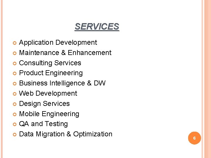 SERVICES Application Development Maintenance & Enhancement Consulting Services Product Engineering Business Intelligence & DW SERVICES Application Development Maintenance & Enhancement Consulting Services Product Engineering Business Intelligence & DW