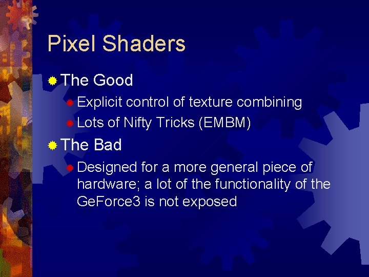 Pixel Shaders ® The Good ® Explicit control of texture combining ® Lots of