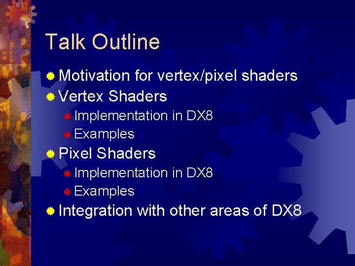 Talk Outline ® Motivation for vertex/pixel shaders ® Vertex Shaders ® Implementation in DX