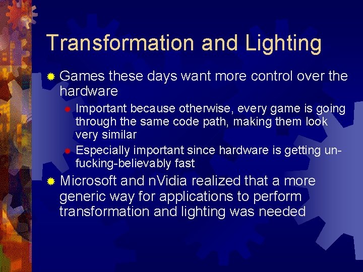 Transformation and Lighting ® Games these days want more control over the hardware Important