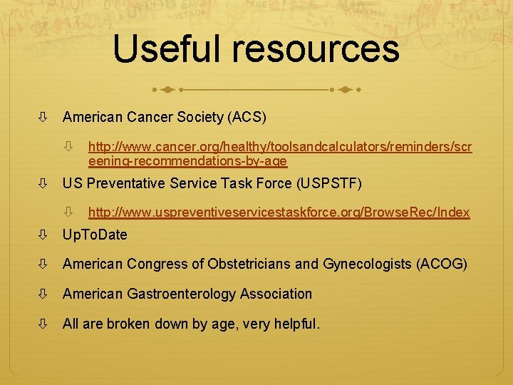 Useful resources American Cancer Society (ACS) http: //www. cancer. org/healthy/toolsandcalculators/reminders/scr eening-recommendations-by-age US Preventative Service