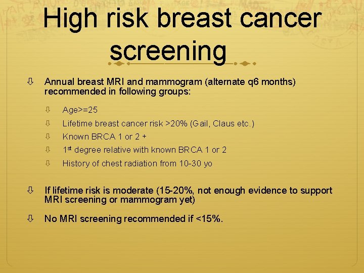 High risk breast cancer screening Annual breast MRI and mammogram (alternate q 6 months)