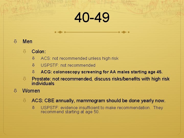 40 -49 Men Colon: ACS: not recommended unless high risk USPSTF: not recommended ACG: