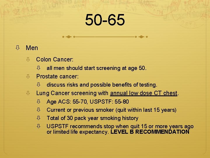 50 -65 Men Colon Cancer: all men should start screening at age 50. Prostate