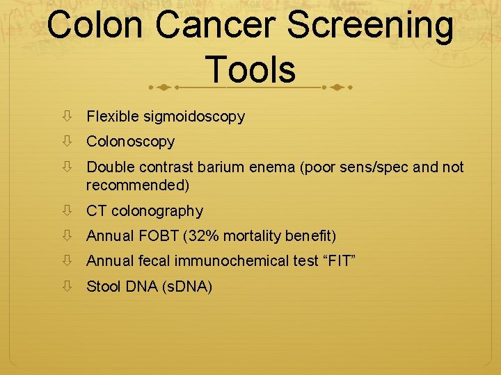 Colon Cancer Screening Tools Flexible sigmoidoscopy Colonoscopy Double contrast barium enema (poor sens/spec and
