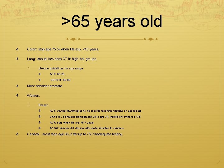 >65 years old Colon: stop age 75 or when life exp. <10 years. Lung: