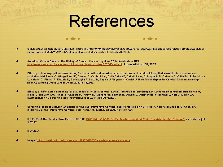 References Cervical Cancer Screening Guidelines. USPSTF. http: //www. uspreventiveservicestaskforce. org/Page/Topic/recommendation-summary/cervicalcancer-screening? ds=1&s=cervical cancer screening. Accessed