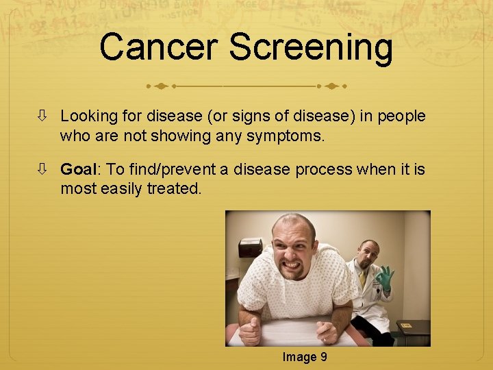 Cancer Screening Looking for disease (or signs of disease) in people who are not