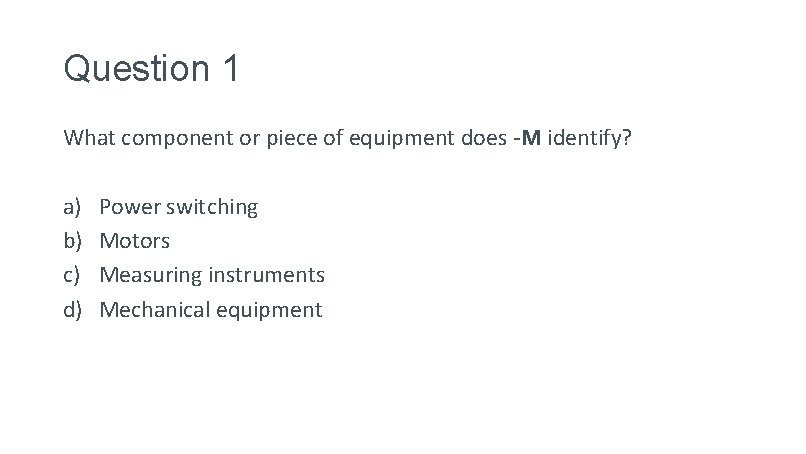 Question 1 What component or piece of equipment does -M identify? a) b) c)