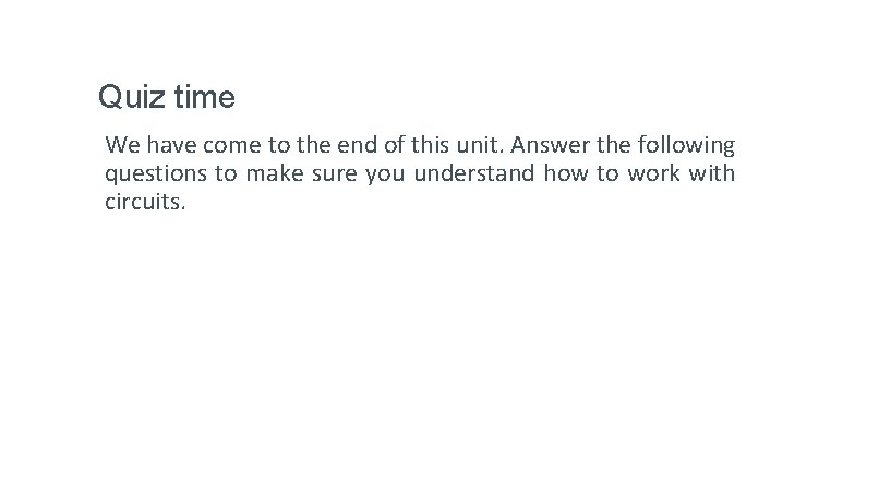 Quiz time We have come to the end of this unit. Answer the following