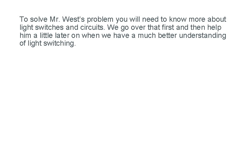 To solve Mr. West’s problem you will need to know more about light switches