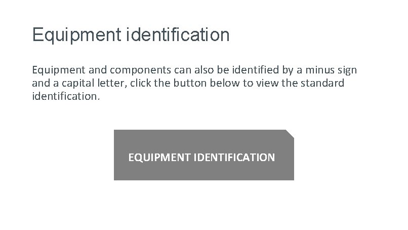 Equipment identification Equipment and components can also be identified by a minus sign and